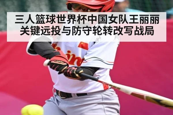三人篮球世界杯中国女队王丽丽关键远投与防守轮转改写战局